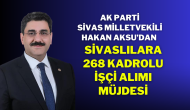 AK Parti Sivas Milletvekili Hakan Aksu’dan Sivaslılara 268 Kadrolu İşçi Alımı Müjdesi