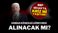 BBP Sivas’ta Kriz mi Yaşıyor? Osman Kösedağ Görevden Alınacak mı?