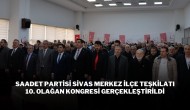 Saadet Partisi Sivas Merkez İlçe Teşkilatı 10. Olağan Kongresi Gerçekleştirildi