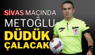 Sivas Maçında Metoğlu Düdük Çalacak