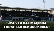 Sivas’ta Bal Maçında Taraftar Rekoru Kırıldı