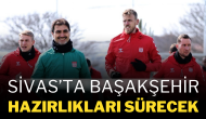 Sivas’ta Başakşehir Hazırlıkları Sürecek