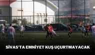 SİVAS’TA EMNİYET KUŞ UÇURTMAYACAK