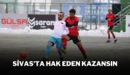 Sivas’ta Hak Eden Kazansın