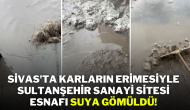 Sivas'ta Karların Erimesiyle Sultanşehir Sanayi Sitesi Esnafı Suya Gömüldü!