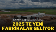 Sivas'a İstihdam Müjdesi: 2025’te Yeni Fabrikalar Geliyor