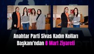 Anahtar Parti Sivas Kadın Kolları Başkanı'ndan 8 Mart Ziyareti