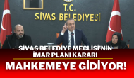 Sivas Belediye Meclisi’nin İmar Planı Kararı Mahkemeye Gidiyor!