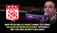 MHP Sivas Milletvekili Ahmet Özyürek,  “Sivasspor Bizim Sevdamız” Diyerek 1 Milyon Lira Bağışta Bulundu