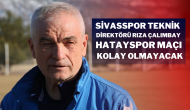 Sivasspor Teknik Direktörü Rıza Çalımbay: "Hatayspor Maçı Kolay Olmayacak"