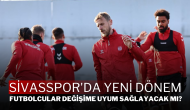 Sivasspor'da Yeni Dönem: Futbolcular Değişime Uyum Sağlayacak mı?