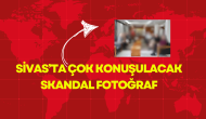 Sivas’ta Çok Konuşulacak Skandal Fotoğraf