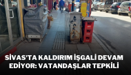 Sivas'ta Kaldırım İşgali Devam Ediyor: Vatandaşlar Tepkili