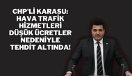 CHP'li Karasu: Hava Trafik Hizmetleri Düşük Ücretler Nedeniyle Tehdit Altında!