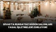 Sivas'ta Ruhsatsız Düğün Salonları, Yasal İşletmeleri Zorluyor!