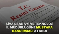 Sivas Sanayi ve Teknoloji İl Müdürlüğü'ne Mustafa Bandırmalı Atandı