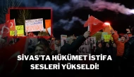 Sivas’ta Hükümet İstifa Sesleri Yükseldi!