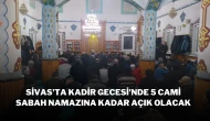 Sivas'ta Kadir Gecesi'nde 5 Cami Sabah Namazına Kadar Açık Olacak