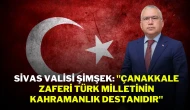 Sivas Valisi Şimşek: "Çanakkale Zaferi, Türk Milletinin Kahramanlık Destanıdır"