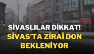 Sivaslılar Dikkat! Sivas’ta Zirai Don Bekleniyor