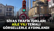 Sivas Trafik Işıkları Aile Yılı Temalı Görsellerle Aydınlandı