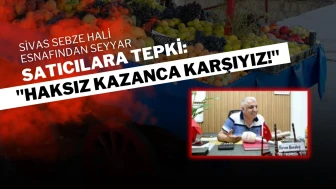 Sivas Sebze Hali Esnafından Seyyar Satıcılara Tepki: "Haksız Kazanca Karşıyız!"