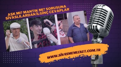 AŞK MI? MANTIK MI? SORUSUNA SİVASLILARDAN İLGİNÇ CEVAPLAR