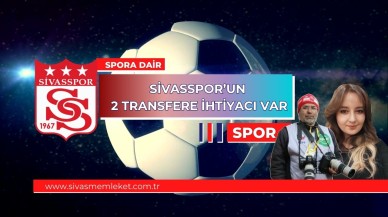 SİVASSPOR’UN 2 TRANSFERE İHTİYACI VAR