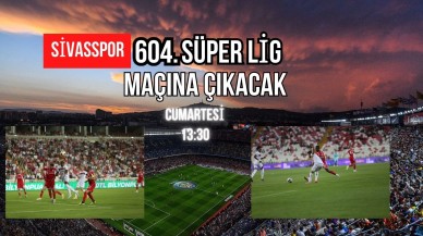 Sivasspor 604. Süper Lig Maçına Çıkacak