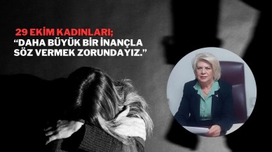 29 Ekim Kadınları; “Daha Büyük Bir İnançla Söz Vermek Zorundayız.”