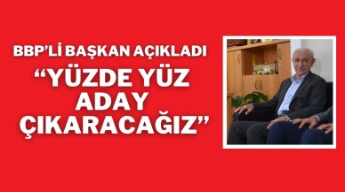 BBP’li Başkan Açıkladı “Yüzde Yüz Aday Çıkaracağız”