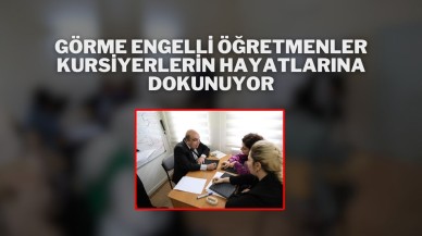 Görme Engelli Öğretmenler Kursiyerlerin Hayatlarına Dokunuyor