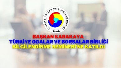 Başkan Karakaya Türkiye Odalar ve Borsalar Birliği Bilgilendirme Semineri’ne Katıldı