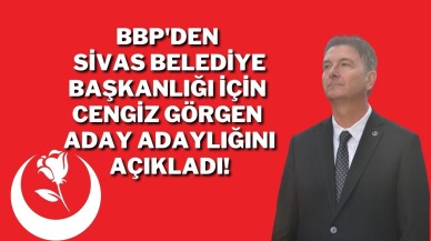 BBP'den Sivas Belediye Başkanlığı İçin Cengiz Görgen Aday Adaylığını Açıkladı!