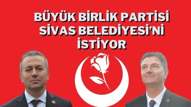 Büyük Birlik Partisi,  Sivas Belediyesi’ni İstiyor