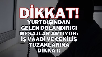 Dikkat! Yurtdışından Gelen Dolandırıcı Mesajlar Artıyor: İş Vaadi ve Çekiliş Tuzaklarına Dikkat!