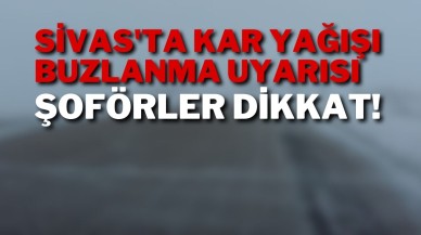 Sivas'ta Kar Yağışı ve Buzlanma Uyarısı: Şoförler Dikkat!