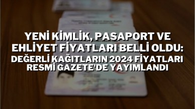 Yeni Kimlik,  Pasaport ve Ehliyet Fiyatları Belli Oldu: Değerli Kağıtların 2024 Fiyatları Resmi Gazete'de Yayımlandı