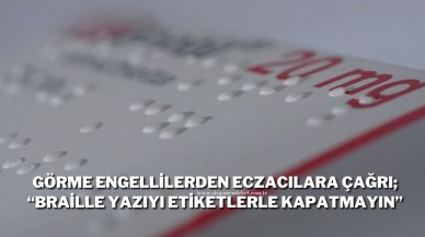 Görme Engellilerden Eczacılara Çağrı; “Braille Yazıyı Etiketlerle Kapatmayın”