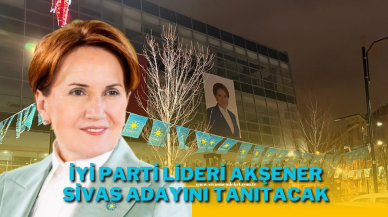 İYİ Parti Lideri Akşener Sivas Adayını Tanıtacak