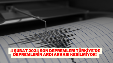 4 Şubat 2024 Son Depremler! Türkiye’de Depremlerin Ardı Arkası Kesilmiyor!