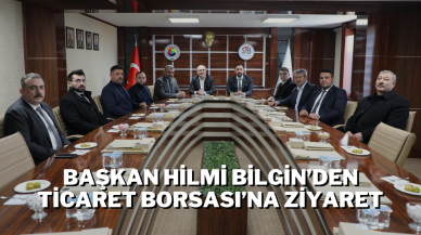 Başkan Hilmi Bilgin’den Ticaret Borsası’na Ziyaret