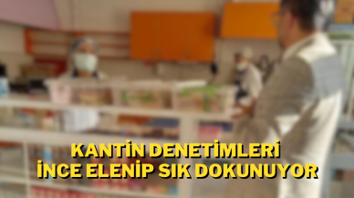 Kantin Denetimleri İnce Elenip Sık Dokunuyor!