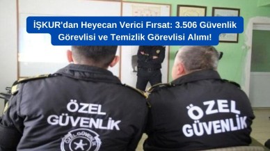 İŞKUR'dan Heyecan Verici Fırsat: 3.506 Güvenlik Görevlisi ve Temizlik Görevlisi Alımı!