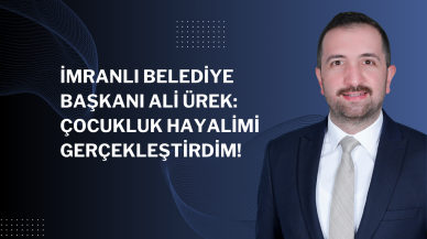 İmranlı Belediye Başkanı Ali Ürek: Çocukluk Hayalimi Gerçekleştirdim!