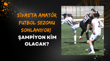 Sivas'ta Amatör Futbol Sezonu Sonlanıyor! Şampiyon Kim Olacak?