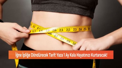 İğne İpliğe Döndürecek Tarif: Yaza 1 Ay Kala Hayatınızı Kurtaracak!