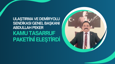 Ulaştırma ve Demiryolu Sendikası Genel Başkanı Abdullah Peker,  Kamu Tasarruf Paketini Eleştirdi