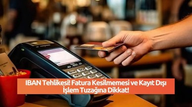 IBAN Tehlikesi! Fatura Kesilmemesi ve Kayıt Dışı İşlem Tuzağına Dikkat!