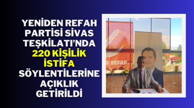 Yeniden Refah Partisi Sivas Teşkilatı’nda 220 Kişilik İstifa Söylentilerine Açıklık Getirildi